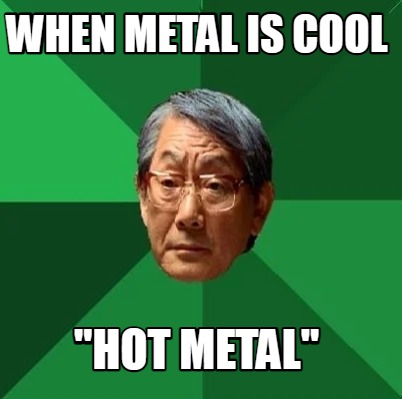 when-metal-is-cool-hot-metal