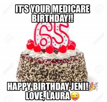 its-your-medicare-birthday-happy-birthday-jeni-love-laura