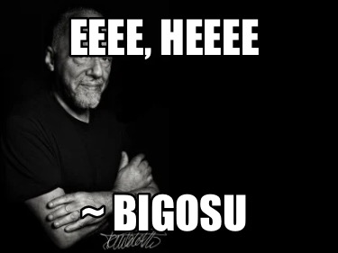 eeee-heeee-bigosu