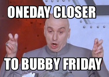 oneday-closer-to-bubby-friday