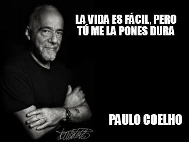 la-vida-es-fcil-pero-t-me-la-pones-dura-paulo-coelho1