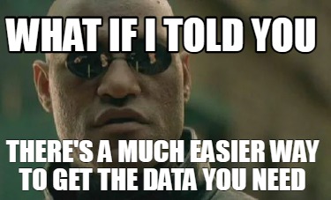 what-if-i-told-you-theres-a-much-easier-way-to-get-the-data-you-need