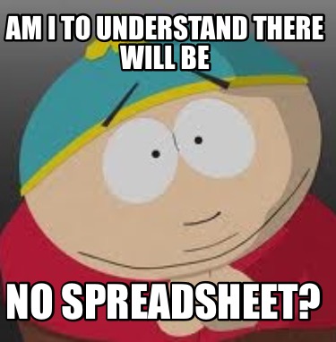 am-i-to-understand-there-will-be-no-spreadsheet