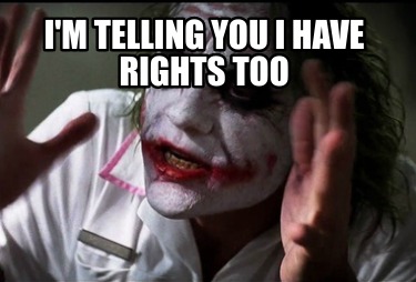 im-telling-you-i-have-rights-too