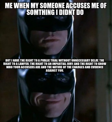 me-when-my-someone-accuses-me-of-somthing-i-didnt-do-but-i-have-the-right-to-a-p