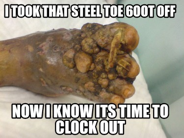 i-took-that-steel-toe-6oot-off-now-i-know-its-time-to-clock-out8