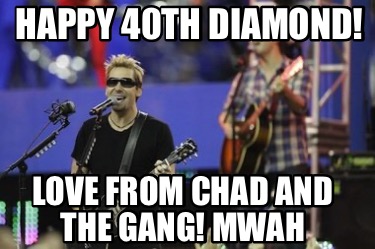 happy-40th-diamond-love-from-chad-and-the-gang-mwah