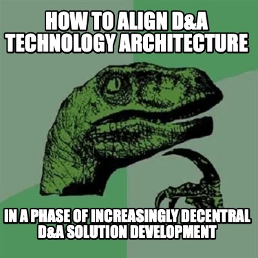 how-to-align-da-technology-architecture-in-a-phase-of-increasingly-decentral-da-