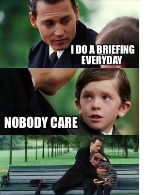 i-do-a-briefing-everyday-nobody-care