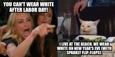 you-cant-wear-white-after-labor-day-i-live-at-the-beach.-we-wear-white-on-new-ye3