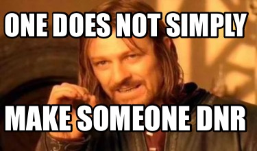 Meme Creator - Funny One does not simply Make someone DNR Meme ...