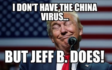 i-dont-have-the-china-virus...-but-jeff-b.-does