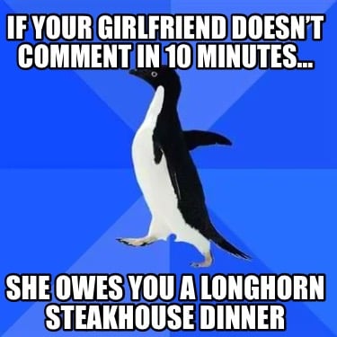 if-your-girlfriend-doesnt-comment-in-10-minutes-she-owes-you-a-longhorn-steakhou