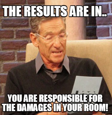 the-results-are-in..-you-are-responsible-for-the-damages-in-your-room