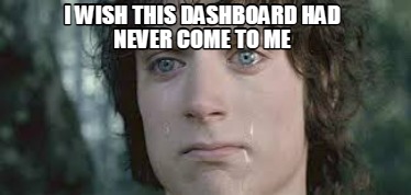 i-wish-this-dashboard-had-never-come-to-me