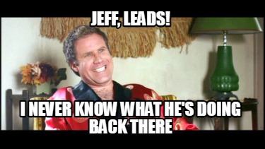 jeff-leads-i-never-know-what-hes-doing-back-there