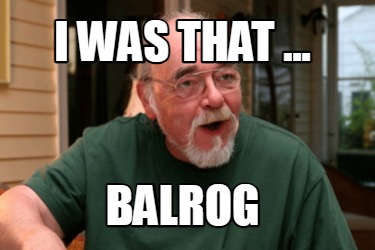 i-was-that-...-balrog