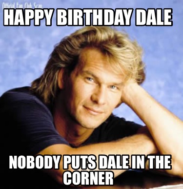 happy-birthday-dale-nobody-puts-dale-in-the-corner
