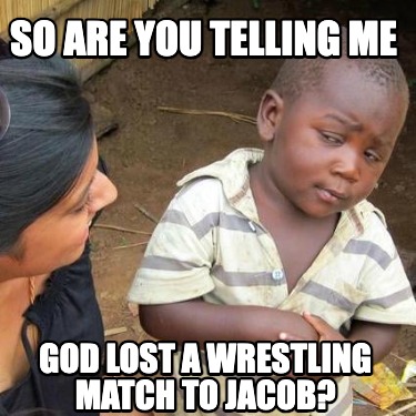 so-are-you-telling-me-god-lost-a-wrestling-match-to-jacob