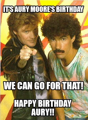 its-aury-moores-birthday-happy-birthday-aury-we-can-go-for-that