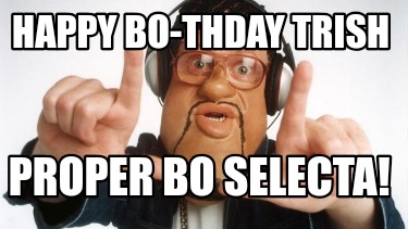 happy-bo-thday-trish-proper-bo-selecta