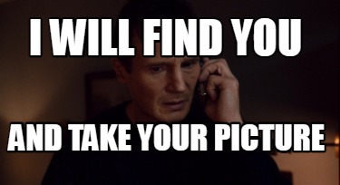 i-will-find-you-and-take-your-picture