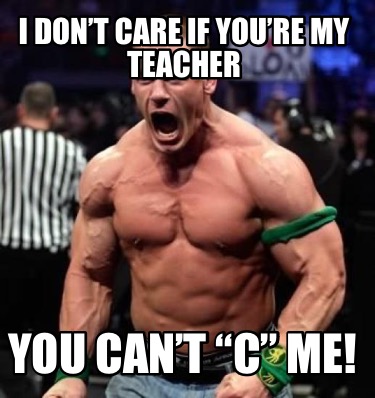 i-dont-care-if-youre-my-teacher-you-cant-c-me