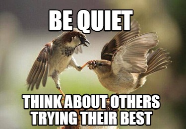 be-quiet-think-about-others-trying-their-best