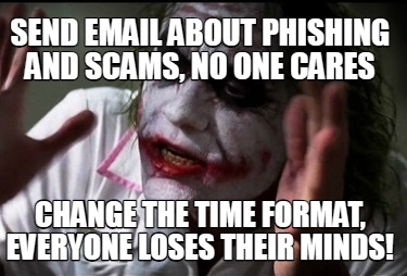 send-email-about-phishing-and-scams-no-one-cares-change-the-time-format-everyone