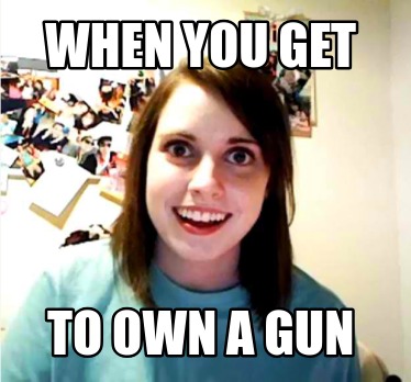 when-you-get-to-own-a-gun