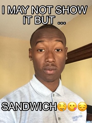 i-may-not-show-it-but-...-sandwich