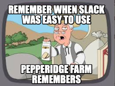 remember-when-slack-was-easy-to-use-pepperidge-farm-remembers