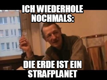 ich-wiederhole-nochmals-die-erde-ist-ein-strafplanet