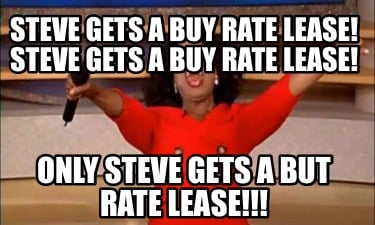 steve-gets-a-buy-rate-lease-steve-gets-a-buy-rate-lease-only-steve-gets-a-but-ra