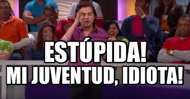 estpida-mi-juventud-idiota