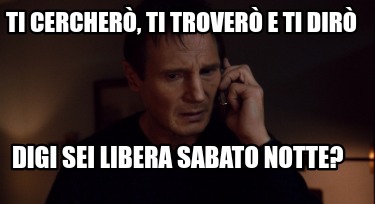 ti-cercher-ti-trover-e-ti-dir-digi-sei-libera-sabato-notte