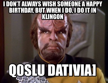 i-dont-always-wish-someone-a-happy-birthday-but-when-i-do-i-do-it-in-klingon-q0s