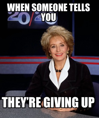 when-someone-tells-you-theyre-giving-up