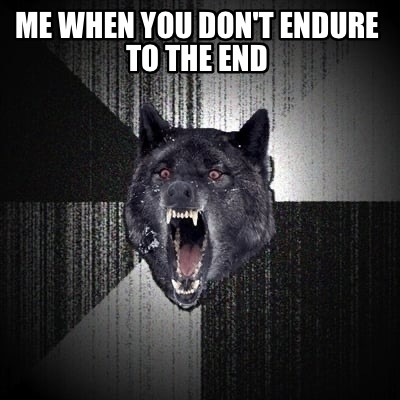 me-when-you-dont-endure-to-the-end