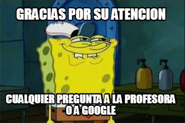 gracias-por-su-atencion-cualquier-pregunta-a-la-profesora-o-a-google