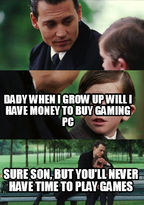 dady-when-i-grow-up-will-i-have-money-to-buy-gaming-pc-sure-son-but-youll-never-