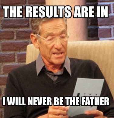 the-results-are-in-i-will-never-be-the-father