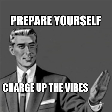 prepare-yourself-charge-up-the-vibes