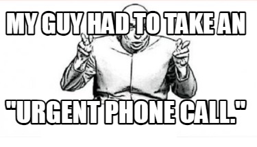 my-guy-had-to-take-an-urgent-phone-call