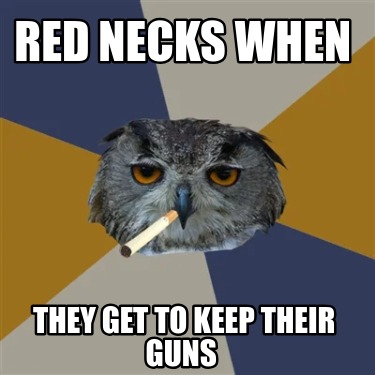 red-necks-when-they-get-to-keep-their-guns