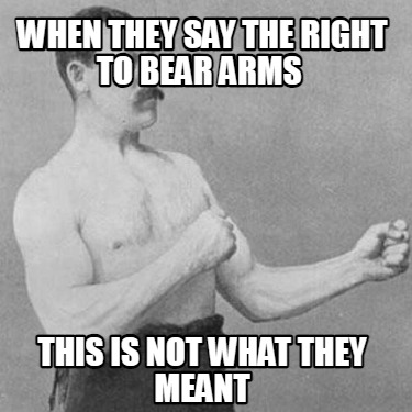 when-they-say-the-right-to-bear-arms-this-is-not-what-they-meant