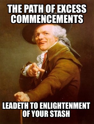 the-path-of-excess-commencements-leadeth-to-enlightenment-of-your-stash