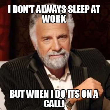 i-dont-always-sleep-at-work-but-when-i-do-its-on-a-call