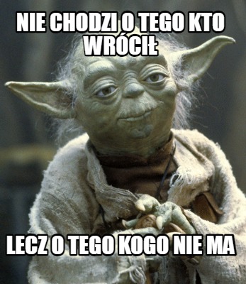nie-chodzi-o-tego-kto-wrci-lecz-o-tego-kogo-nie-ma