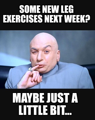 some-new-leg-exercises-next-week-maybe-just-a-little-bit